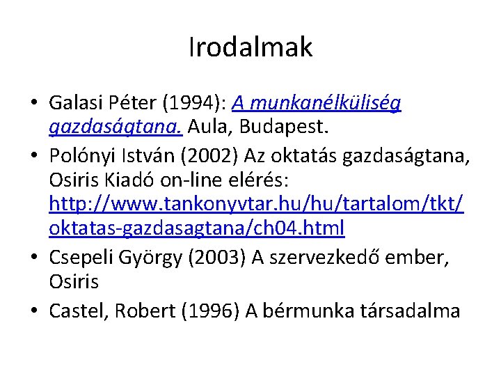 Irodalmak • Galasi Péter (1994): A munkanélküliség gazdaságtana. Aula, Budapest. • Polónyi István (2002)