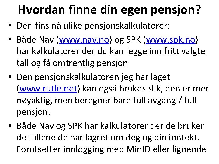 Hvordan finne din egen pensjon? • Der fins nå ulike pensjonskalkulatorer: • Både Nav