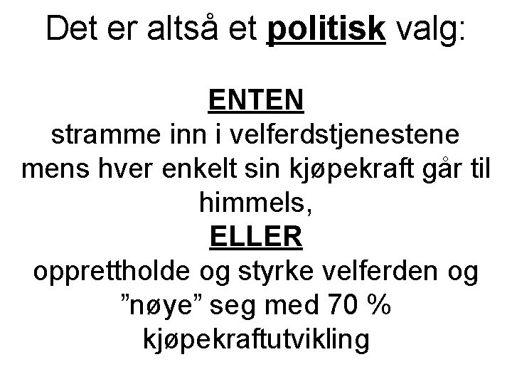 Det er altså et politisk valg: ENTEN stramme inn i velferdstjenestene mens hver enkelt