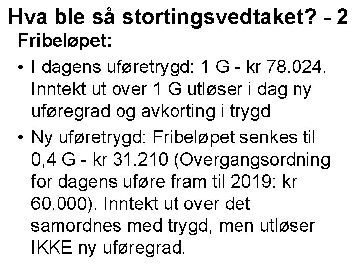 Hva ble så stortingsvedtaket? - 2 Fribeløpet: • I dagens uføretrygd: 1 G -