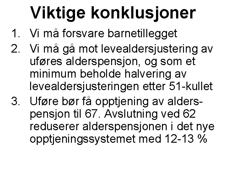 Viktige konklusjoner 1. Vi må forsvare barnetillegget 2. Vi må gå mot levealdersjustering av