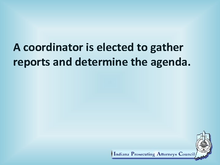 A coordinator is elected to gather reports and determine the agenda. 