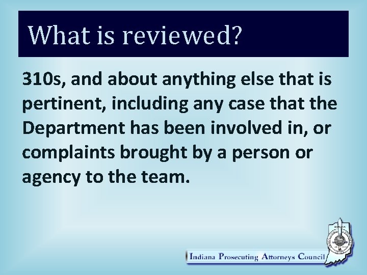 What is reviewed? 310 s, and about anything else that is pertinent, including any