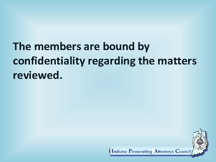 The members are bound by confidentiality regarding the matters reviewed. 