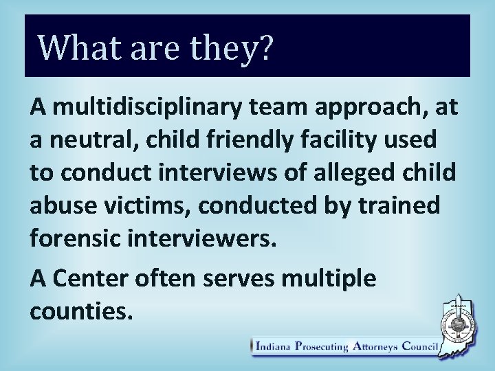 What are they? A multidisciplinary team approach, at a neutral, child friendly facility used