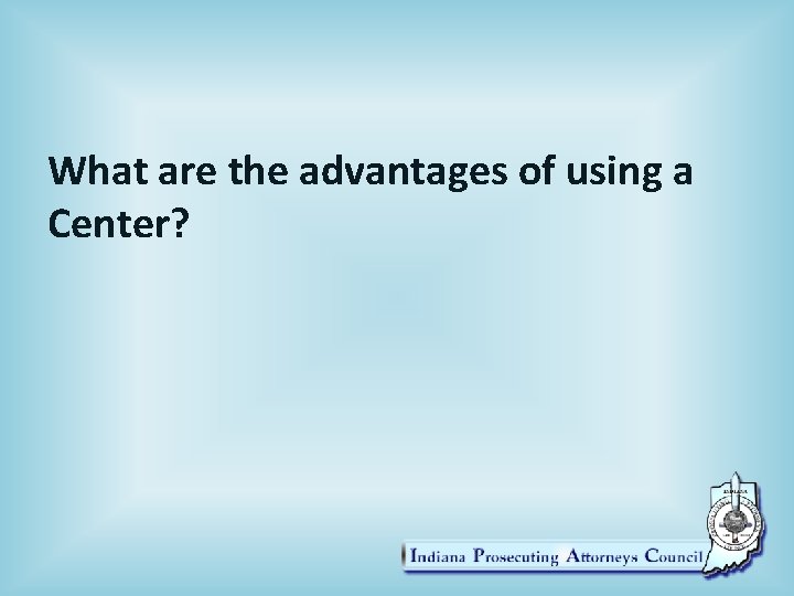 What are the advantages of using a Center? 
