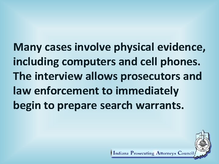 Many cases involve physical evidence, including computers and cell phones. The interview allows prosecutors