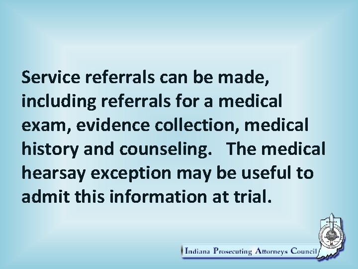 Service referrals can be made, including referrals for a medical exam, evidence collection, medical