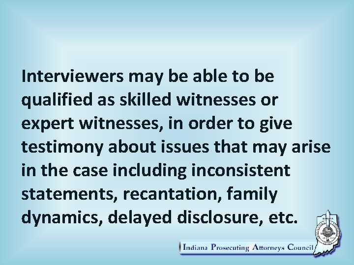 Interviewers may be able to be qualified as skilled witnesses or expert witnesses, in