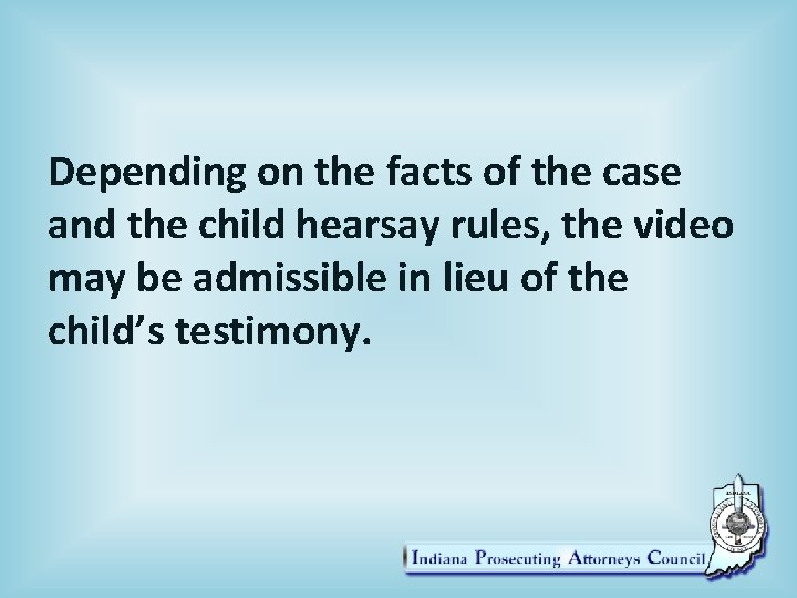 Depending on the facts of the case and the child hearsay rules, the video