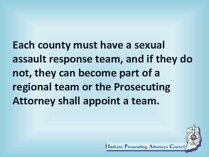 Each county must have a sexual assault response team, and if they do not,