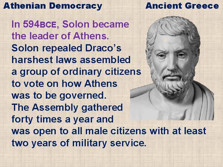 Athenian Democracy Ancient Greece In 594 BCE, Solon became the leader of Athens. Solon