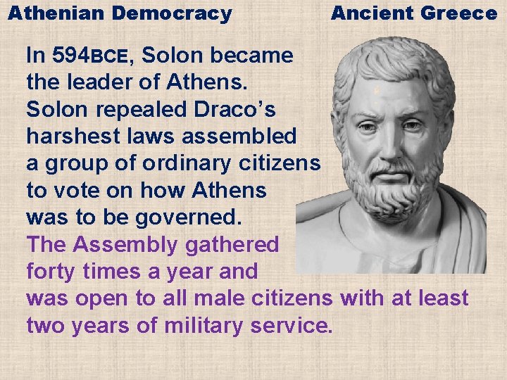 Athenian Democracy Ancient Greece In 594 BCE, Solon became the leader of Athens. Solon