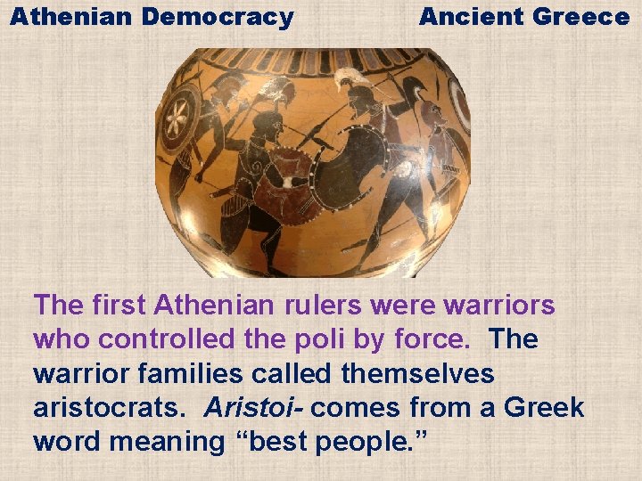 Athenian Democracy Ancient Greece The first Athenian rulers were warriors who controlled the poli