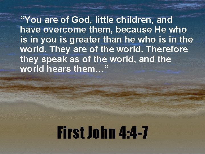 “You are of God, little children, and have overcome them, because He who is