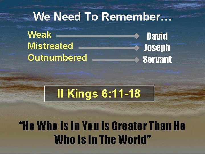 We Need To Remember… Weak Mistreated Outnumbered David Joseph Servant II Kings 6: 11