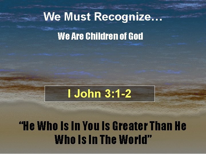We Must Recognize… We Are Children of God I John 3: 1 -2 “He