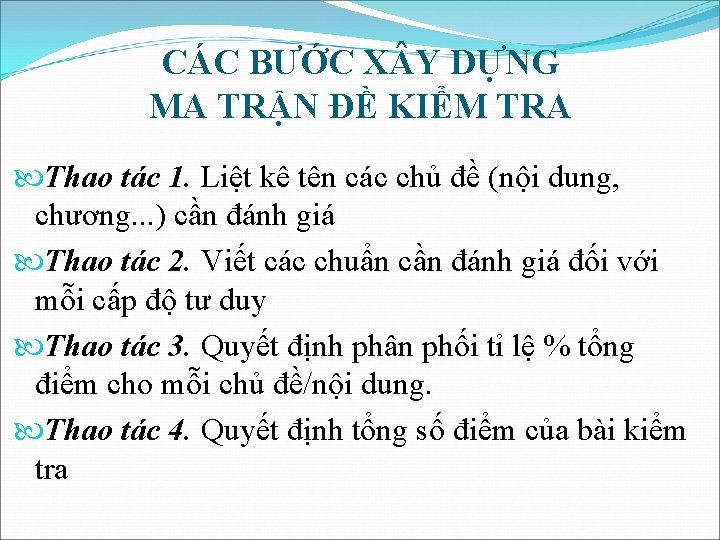 CÁC BƯỚC X Y DỰNG MA TRẬN ĐỀ KIỂM TRA Thao tác 1. Liệt CÁC BƯỚC X Y DỰNG MA TRẬN ĐỀ KIỂM TRA Thao tác 1. Liệt
