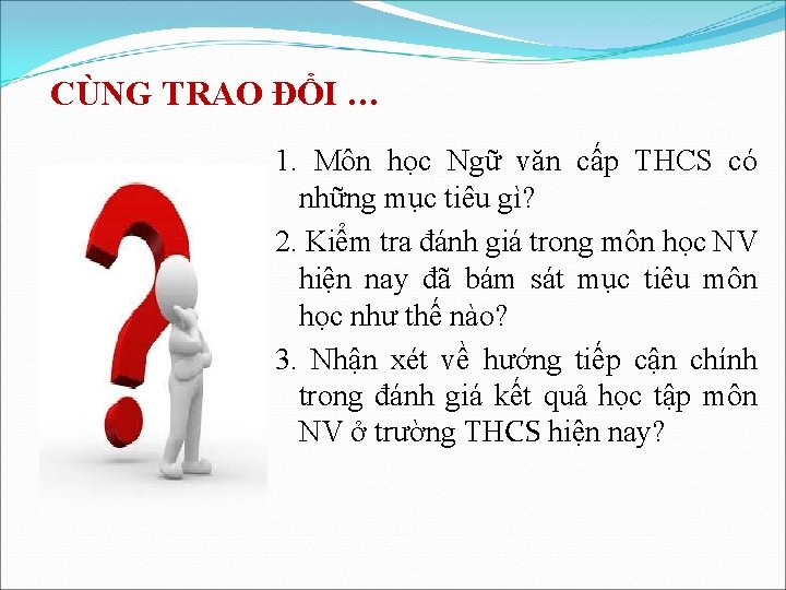 CÙNG TRAO ĐỔI … 1. Môn học Ngữ văn cấp THCS có những mục CÙNG TRAO ĐỔI … 1. Môn học Ngữ văn cấp THCS có những mục