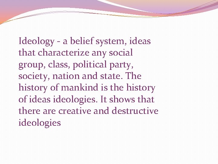 Ideology - a belief system, ideas that characterize any social group, class, political party,