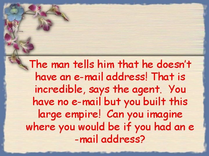 The man tells him that he doesn’t have an e-mail address! That is incredible,