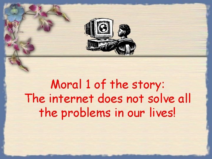 Moral 1 of the story: The internet does not solve all the problems in