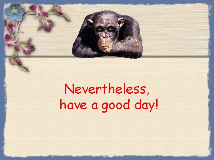 Nevertheless, have a good day! 