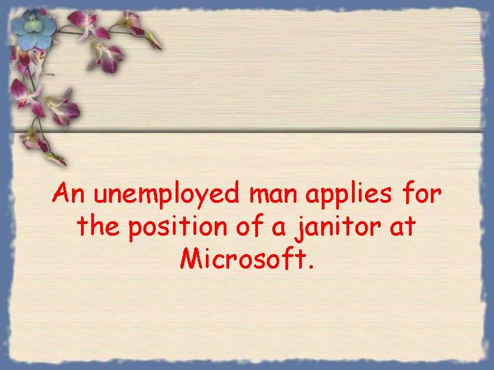 An unemployed man applies for the position of a janitor at Microsoft. 