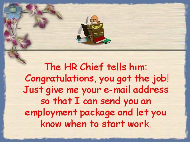 The HR Chief tells him: Congratulations, you got the job! Just give me your