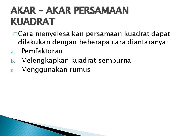 AKAR – AKAR PERSAMAAN KUADRAT � Cara a. b. c. menyelesaikan persamaan kuadrat dapat