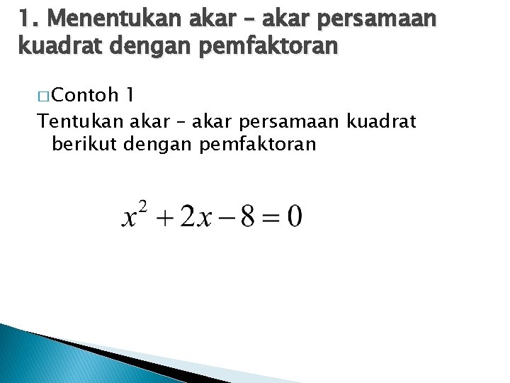 1. Menentukan akar – akar persamaan kuadrat dengan pemfaktoran � Contoh 1 Tentukan akar