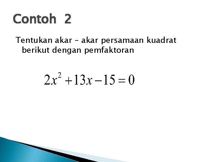 Contoh 2 Tentukan akar – akar persamaan kuadrat berikut dengan pemfaktoran 