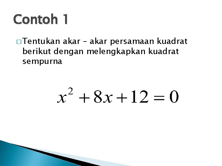 Contoh 1 � Tentukan akar – akar persamaan kuadrat berikut dengan melengkapkan kuadrat sempurna