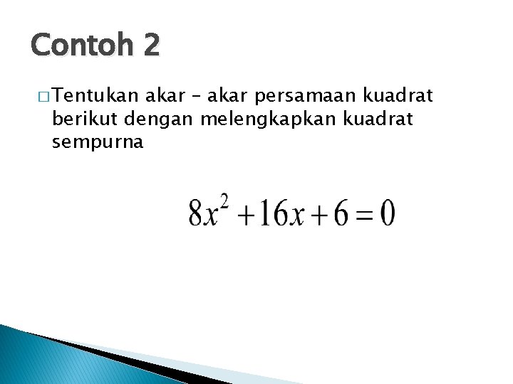 Contoh 2 � Tentukan akar – akar persamaan kuadrat berikut dengan melengkapkan kuadrat sempurna