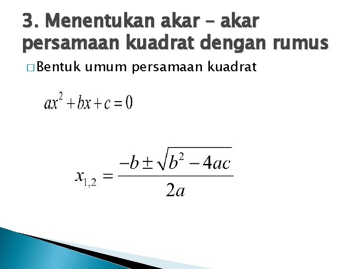 3. Menentukan akar – akar persamaan kuadrat dengan rumus � Bentuk umum persamaan kuadrat