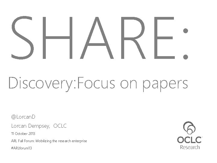 SHARE: Discovery: Focus on papers @Lorcan. D Lorcan Dempsey, OCLC 11 October 2013 ARL