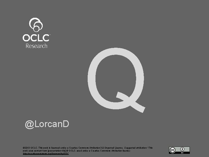 @Lorcan. D Q © 2013 OCLC. This work is licensed under a Creative Commons