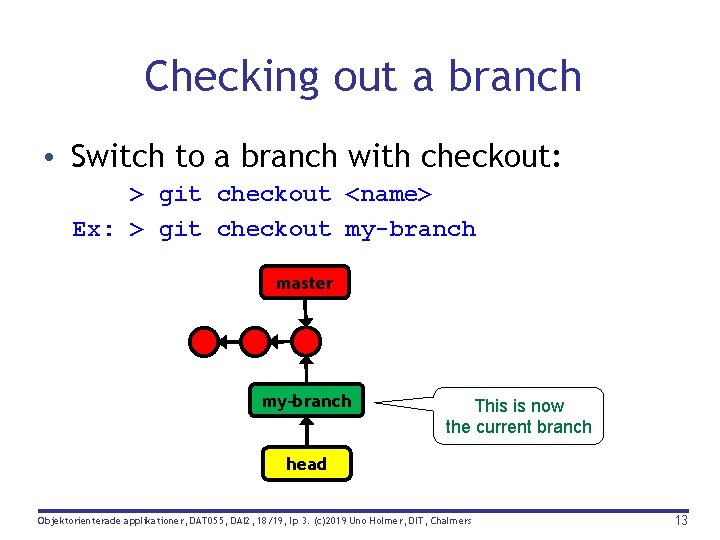 Checking out a branch • Switch to a branch with checkout: > git checkout