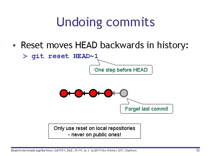 Undoing commits • Reset moves HEAD backwards in history: > git reset HEAD~1 One