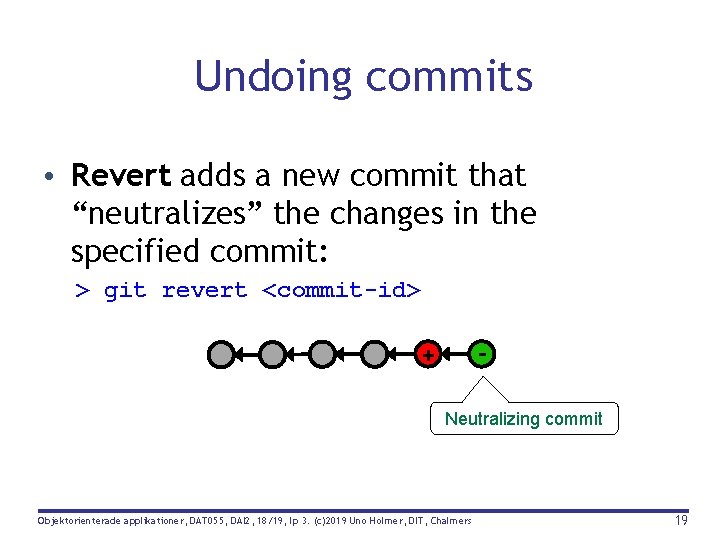 Undoing commits • Revert adds a new commit that “neutralizes” the changes in the