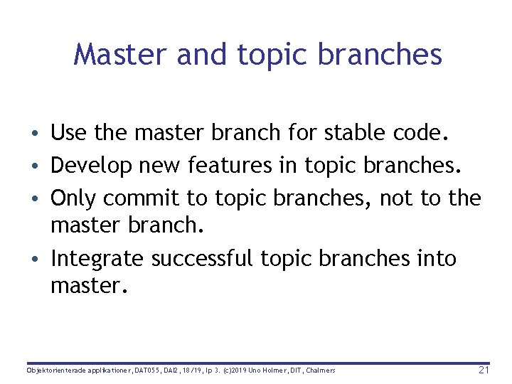 Master and topic branches • Use the master branch for stable code. • Develop