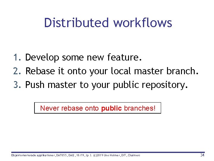 Distributed workflows 1. Develop some new feature. 2. Rebase it onto your local master