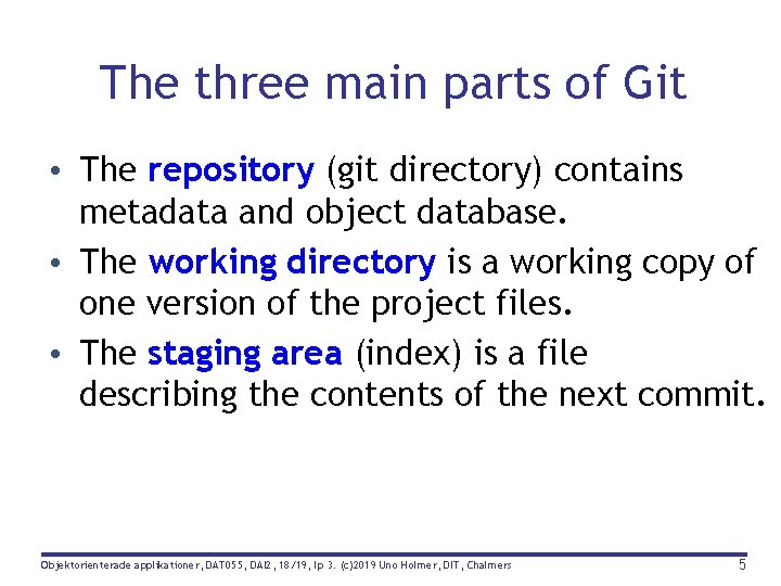 The three main parts of Git • The repository (git directory) contains metadata and