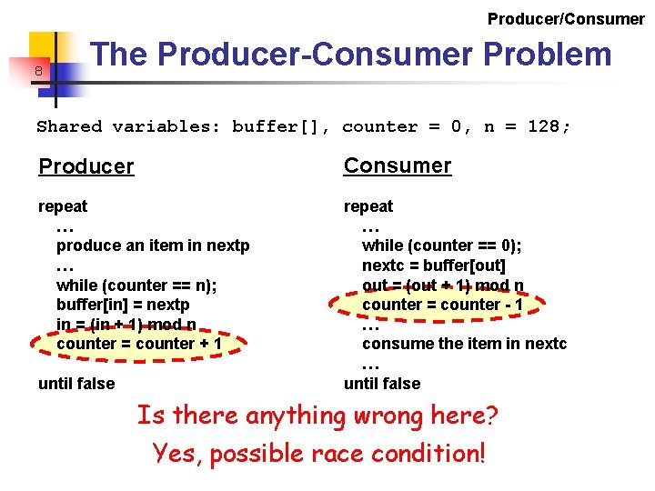 Producer/Consumer 8 The Producer-Consumer Problem Shared variables: buffer[], counter = 0, n = 128;