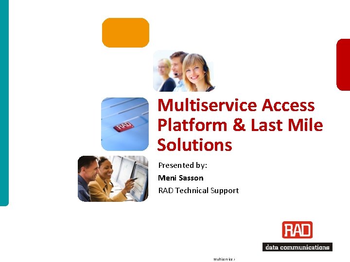 Multiservice Access Platform & Last Mile Solutions Presented by: Meni Sasson RAD Technical Support