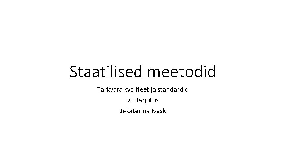 Staatilised meetodid Tarkvara kvaliteet ja standardid 7. Harjutus Jekaterina Ivask 