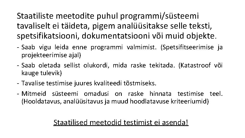 Staatiliste meetodite puhul programmi/süsteemi tavaliselt ei täideta, pigem analüüsitakse selle teksti, spetsifikatsiooni, dokumentatsiooni või