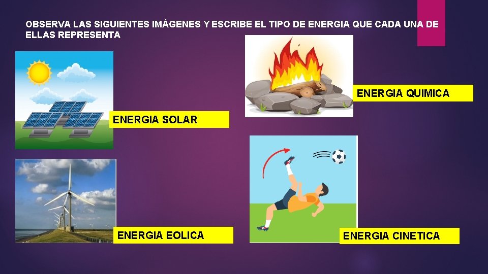 OBSERVA LAS SIGUIENTES IMÁGENES Y ESCRIBE EL TIPO DE ENERGIA QUE CADA UNA DE