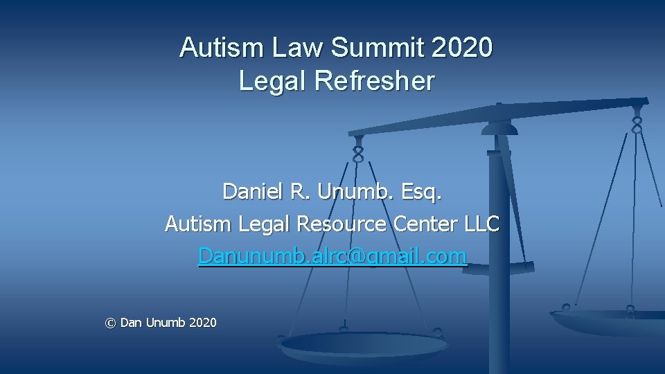 Autism Law Summit 2020 Legal Refresher Daniel R. Unumb. Esq. Autism Legal Resource Center