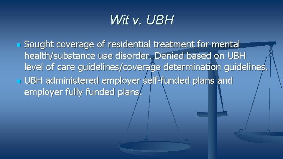 Wit v. UBH Sought coverage of residential treatment for mental health/substance use disorder. Denied